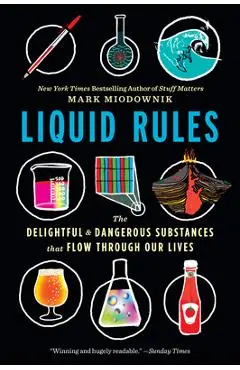Liquid Rules: The Delightful and Dangerous Substances That Flow Through Our Lives - Mark Miodownik