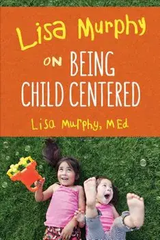 Lisa Murphy on Being Child Centered, Paperback/Lisa Murphy