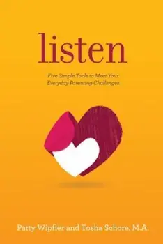 Listen: Five Simple Tools to Meet Your Everyday Parenting Challenges, Paperback/Patty Wipfler