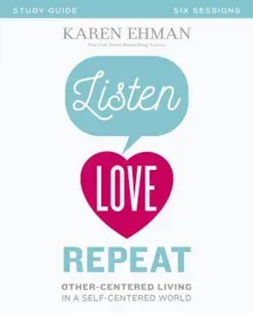 Listen, Love, Repeat: Other-Centered Living in a Self-Centered World, Paperback/Karen Ehman