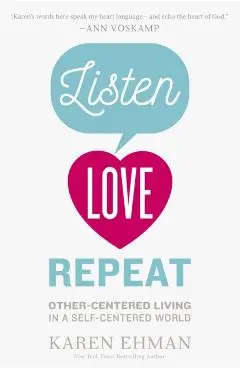 Listen, Love, Repeat: Other-Centered Living in a Self-Centered World - Karen Ehman