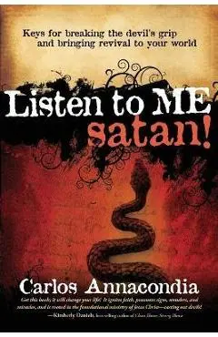 Listen to Me Satan!: Keys for Breaking the Devil's Grip and Bringing Revival to Your World - Carlos Annacondia