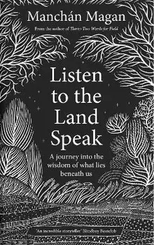 Listen to the Land Speak. A Journey into the wisdom of what lies beneath us, Hardback/Manchan Magan