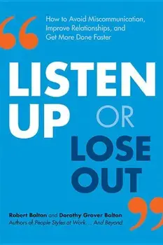 Listen Up or Lose Out: How to Avoid Miscommunication, Improve Relationships, and Get More Done Faster, Paperback/Robert Bolton