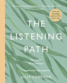 Listening Path. The Creative Art of Attention - A Six Week Artist's Way Programme, Paperback/Julia Cameron