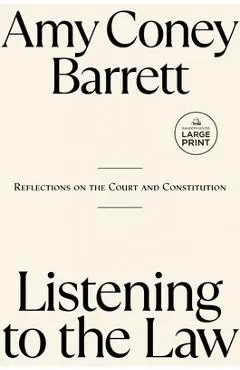 Listening to the Law: Reflections on the Court and Constitution - Amy Coney Barrett