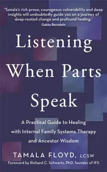 Listening When Parts Speak. A Practical Guide to Healing with Internal Family Systems Therapy and Ancestor Wisdom, Paperback/Tamala, LCSW Floyd