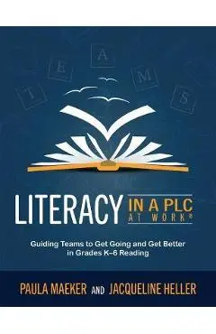 Literacy in a Plc at Work(r): Guiding Teams to Get Going and Get Better in Grades K-6 Reading (Implement the Plc at Work(r) Process to Support Stude - Paula Maeker