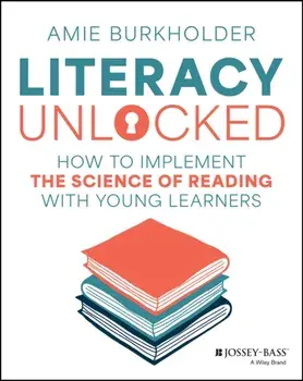Literacy Unlocked. How to Implement the Science of Reading with Young Learners, Paperback/Amie Burkholder