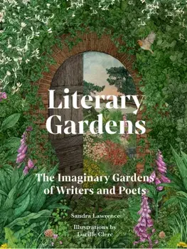 Literary Gardens. The imaginary gardens of writers and poets, Hardback/Sandra Lawrence