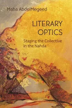 Literary Optics. Staging the Collective in the Nahda, Paperback/Maha AbdelMegeed