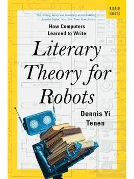 Literary Theory for Robots. How Computers Learned to Write, Paperback/Dennis Yi (Columbia University) Tenen