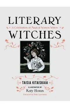 Literary Witches: A Celebration of Magical Women Writers - Taisia Kitaiskaia