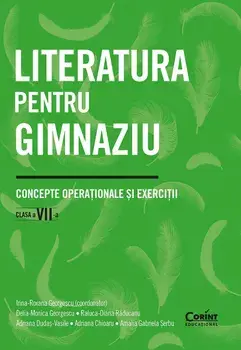 Literatura pentru gimnaziu. Concepte operationale si exercitii. Clasa a VII-a/Irina-Roxana Georgescu, Delia-Monica Georgescu, Raluca-Diana Raducanu, Adriana Dudas-Vasile, Adriana Chioaru, Amalia Gabriela Serbu