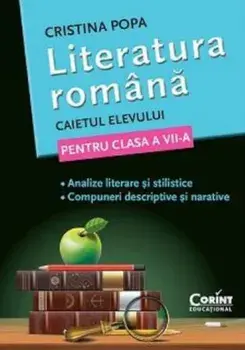 Literatura romana. Caietul elevului pentru clasa a VII-a. Analize literare si stilistice. Compuneri descriptive si narative/Cristina Popa