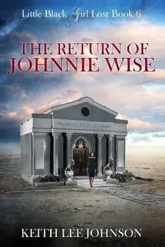Little Black Girl Lost: Book 6 The Return of Johnnie Wise, Paperback/Keith Lee Johnson