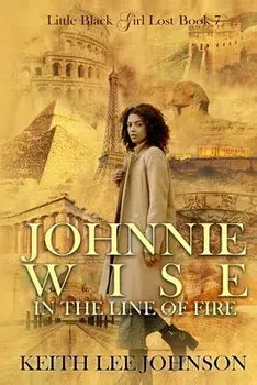 Little Black Girl Lost: Book 7 Johnnie Wise In The Line Of Fire, Paperback/Keith Lee Johnson