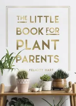 Little Book for Plant Parents. Simple Tips to Help You Grow Your Own Urban Jungle, Hardback/Felicity Hart
