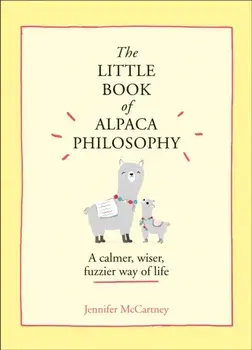 Little Book of Alpaca Philosophy. A Calmer, Wiser, Fuzzier Way of Life, Hardback/Jennifer McCartney