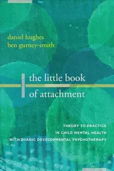 Little Book of Attachment. Theory to Practice in Child Mental Health with Dyadic Developmental Psychotherapy, Paperback/Ben Gurney-Smith