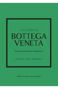 Little Book of Bottega Veneta: The Story of the Iconic Fashion House - Frances Solá-santiago