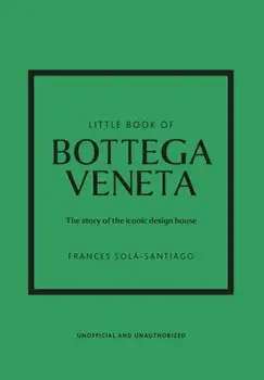 Little Book of Bottega Veneta. The story of the iconic fashion house, Hardback/Frances Sola-Santiago