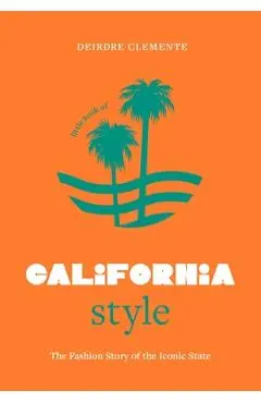 Little Book of California Style: The Fashion Story of the Iconic State - Deirdre Clemente