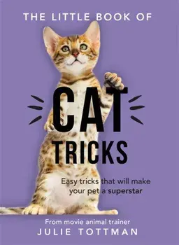 Little Book of Cat Tricks. Easy tricks that will give your pet the spotlight they deserve, Paperback/Julie Tottman