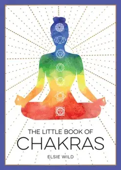 Little Book of Chakras. An Introduction to Ancient Wisdom and Spiritual Healing, Paperback/Elsie Wild