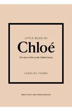 Little Book of Chloé: The Story of the Iconic Brand - Caroline Young