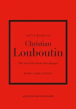 Little Book of Christian Louboutin: The Story of the Iconic Shoe Designer, Hardcover/Darla-Jane Gilroy