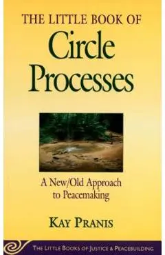 Little Book of Circle Processes: A New/Old Approach to Peacemaking - Kay Pranis