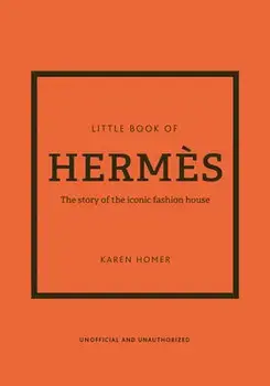 Little Book of Hermes. The story of the iconic fashion house, Hardback/Karen Homer