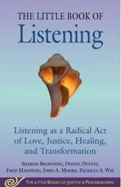 Little Book of Listening: Listening as a Radical Act of Love, Justice, Healing, and Transformation - Sharon Browning