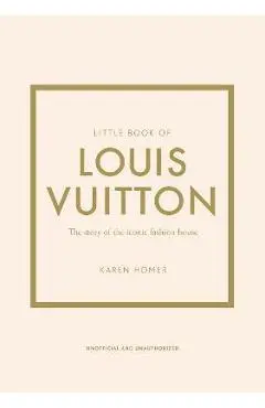 Little Book of Louis Vuitton: The Story of the Iconic Fashion House - Karen Homer