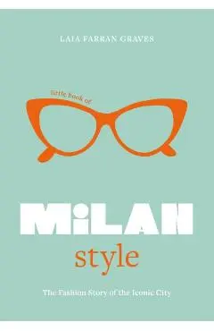 Little Book of Milan Style: The Fashion History of the Iconic City - Laia Farran Graves