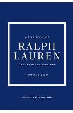 Little Book of Ralph Lauren: The Story of the Iconic Fashion House - Thomas Elliott