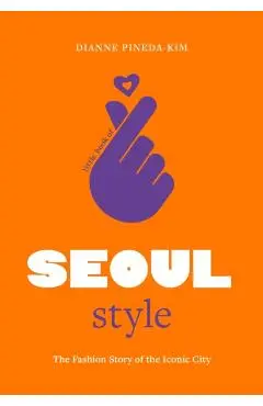 Little Book of Seoul Style: The Fashion History of the Iconic City - Dianne Pineda-kim
