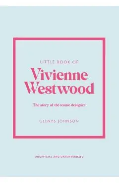 Little Book of Vivienne Westwood: The Story of the Iconic Fashion House - Glenys Johnson