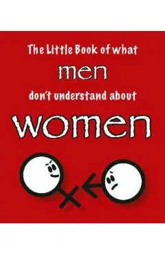 Little Book of What Men Don't Understand About Women