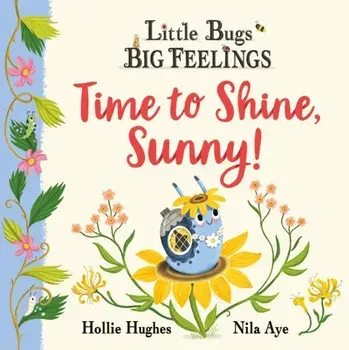 Little Bugs Big Feelings: Time to Shine, Sunny, Paperback/Hollie Hughes
