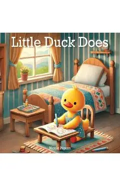 Little Duck Does: Discovering the Joy in Every Day - Nicole A. Pigeon