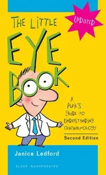 Little Eye Book: A Pupil's Guide to Understanding Ophthalmology, Paperback (2nd Ed.)/Janice K. Ledford