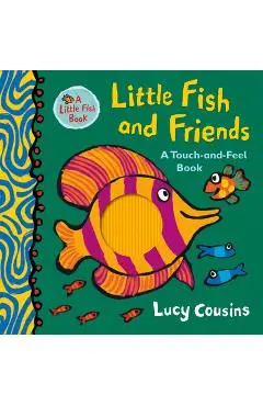 Little Fish and Friends: A Touch-And-Feel Book - Lucy Cousins