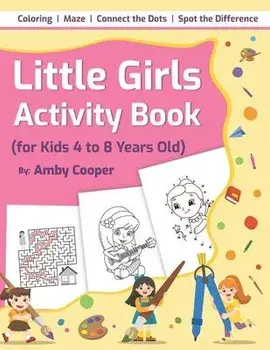 Little Girls Activity Book (For Kids 4 to 8 Years Old): Fun and Learning Activities for Preschool and School Age Children, Coloring, Maze Puzzles, Con, Paperback/Amby Cooper