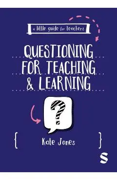 Little Guide for Teachers: Questioning for Teaching and Learning - Kate Jones