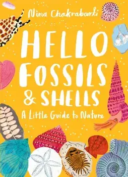 Little Guides to Nature: Hello Fossils and Shells, Hardback/Nina Chakrabarti