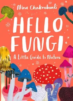 Little Guides to Nature: Hello Fungi, Hardback/Nina Chakrabarti