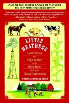 Little Heathens: Hard Times and High Spirits on an Iowa Farm During the Great Depression, Paperback/Mildred Armstrong Kalish