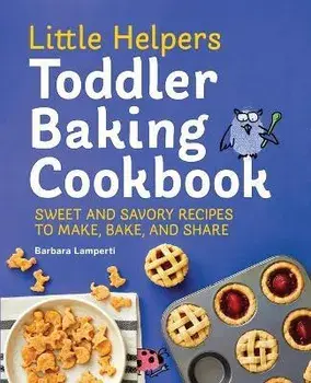 Little Helpers Toddler Baking Cookbook: Sweet and Savory Recipes to Make, Bake, and Share, Paperback/Barbara Lamperti